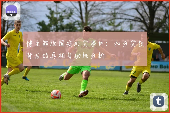 博主解读国安处罚事件：扣分罚款背后的真相与动机分析