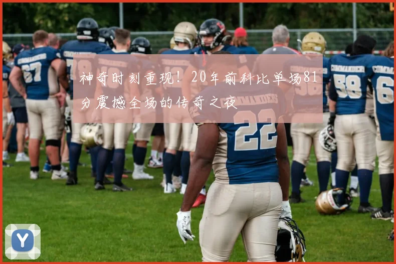 神奇时刻重现！20年前科比单场81分震撼全场的传奇之夜